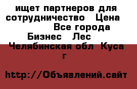 ищет партнеров для сотрудничество › Цена ­ 34 200 - Все города Бизнес » Лес   . Челябинская обл.,Куса г.